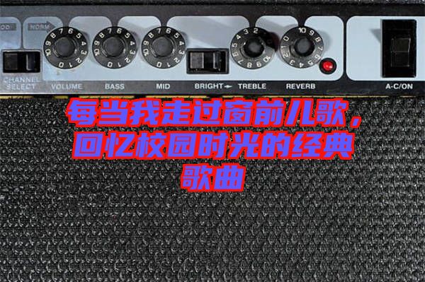 每當我走過窗前兒歌，回憶校園時光的經典歌曲