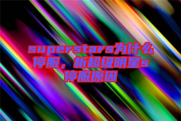 superstars為什么停服,析超級明星s停服原因