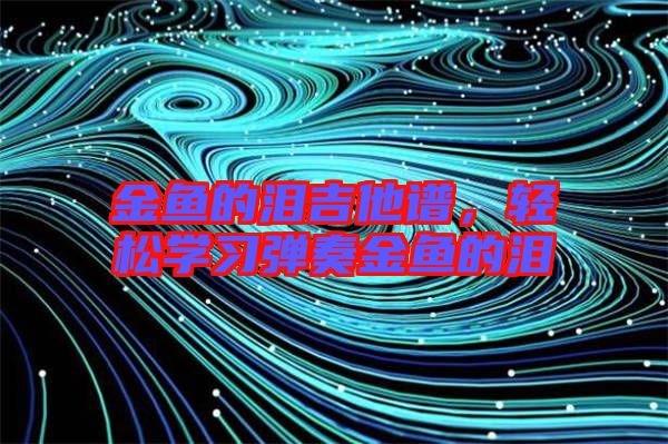 金魚的淚吉他譜,輕松學習彈奏金魚的淚