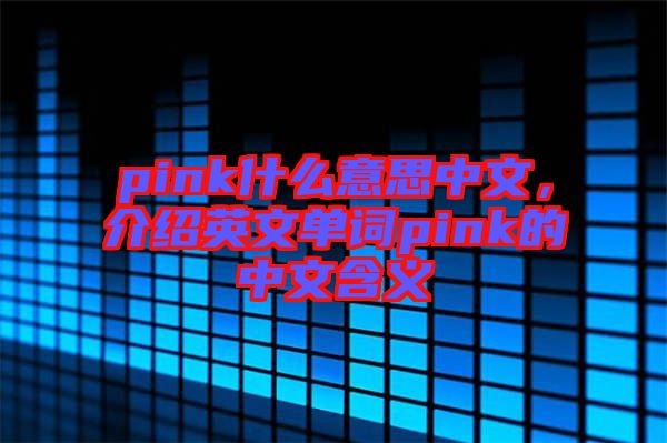 pink什么意思中文,介紹英文單詞pink的中文含義