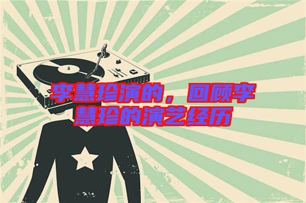 李慧珍演的,回顧李慧珍的演藝經(jīng)歷