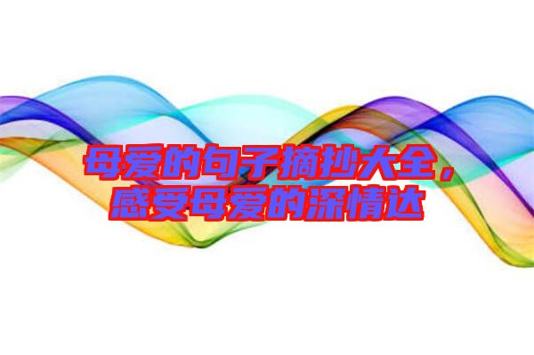 母愛的句子摘抄大全,感受母愛的深情達