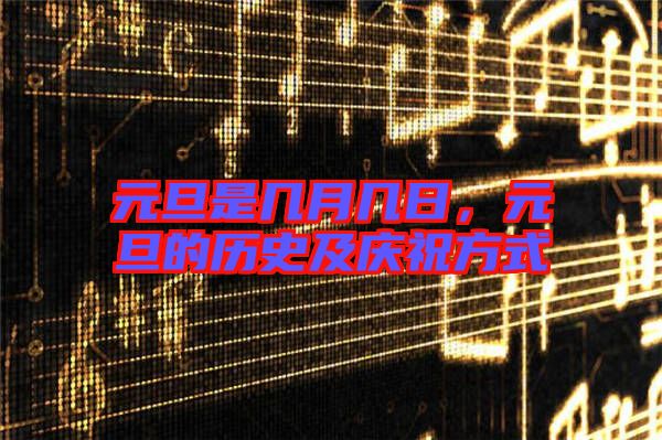 元旦是幾月幾日,元旦的歷史及慶祝方式