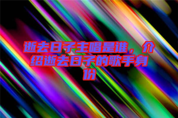 逝去日子主唱是誰,介紹逝去日子的歌手身份