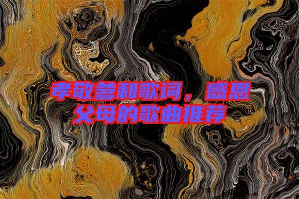 孝敬爹和歌詞,感恩父母的歌曲推薦