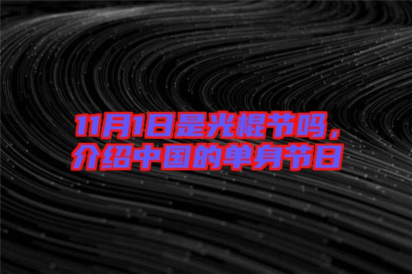 11月1日是光棍節(jié)嗎,介紹中國(guó)的單身節(jié)日