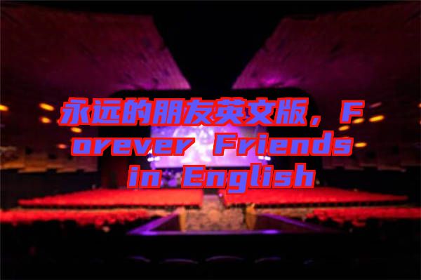 永遠的朋友英文版,F(xiàn)orever Friends in English