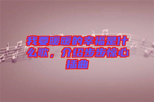 我要暖暖的幸福是什么歌，介紹步步驚心插曲