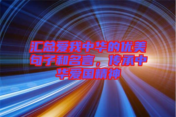 匯總愛我中華的優美句子和名言,傳承中華愛國精神