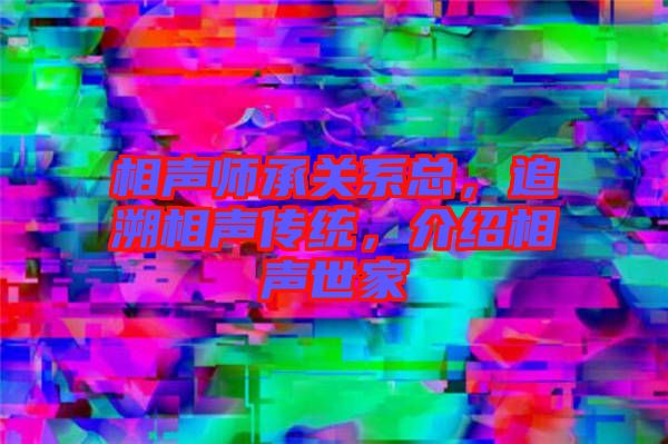 相聲師承關系總,追溯相聲傳統(tǒng),介紹相聲世家