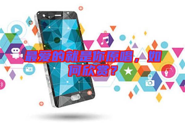 最愛的就是你原唱,如何欣賞?