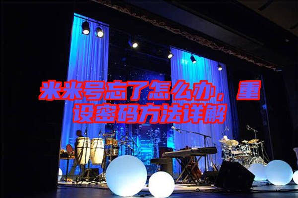 米米號(hào)忘了怎么辦,重設(shè)密碼方法詳解