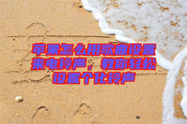 蘋果怎么用歌曲設(shè)置來電鈴聲，教你輕松設(shè)置個(gè)化鈴聲