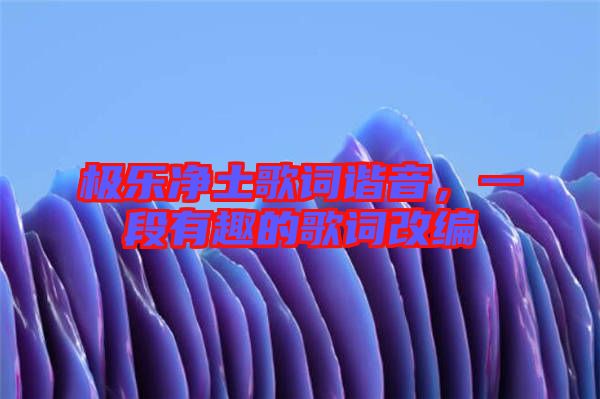 極樂凈土歌詞諧音,一段有趣的歌詞改編