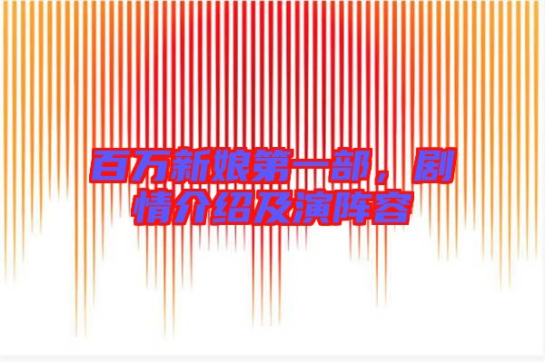 百萬新娘第一部,劇情介紹及演陣容