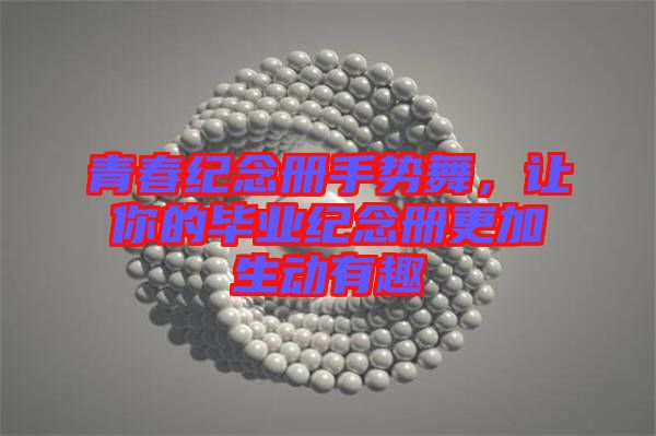 青春紀(jì)念冊(cè)手勢(shì)舞,讓你的畢業(yè)紀(jì)念冊(cè)更加生動(dòng)有趣