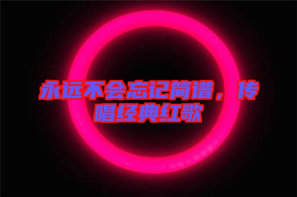 永遠不會忘記簡譜,傳唱經典紅歌