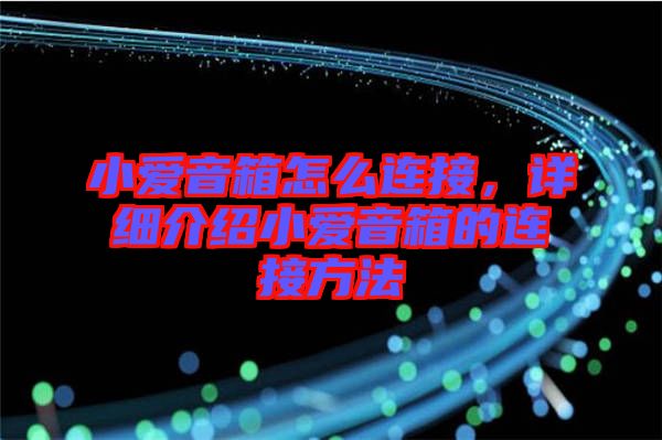 小愛音箱怎么連接,詳細(xì)介紹小愛音箱的連接方法