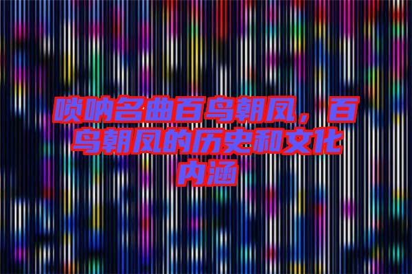 嗩吶名曲百鳥朝鳳,百鳥朝鳳的歷史和文化內涵