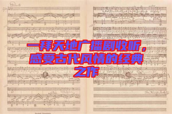 一拜天地廣播劇收聽,感受古代風(fēng)情的經(jīng)典之作