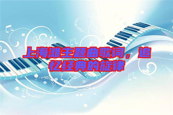 上海灘主題曲歌詞,追憶經典的旋律