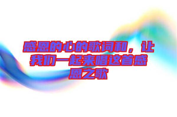 感恩的心的歌詞和,讓我們一起來唱這首感恩之歌