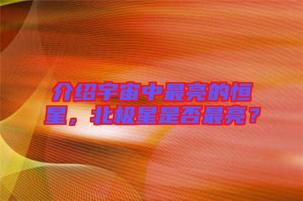 介紹宇宙中最亮的恒星,北極星是否最亮?