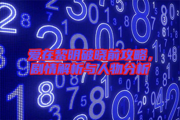 愛在黎明破曉前攻略,劇情解析與人物分析