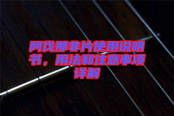 阿伐那非片使用說明書,用法和注意事項詳解