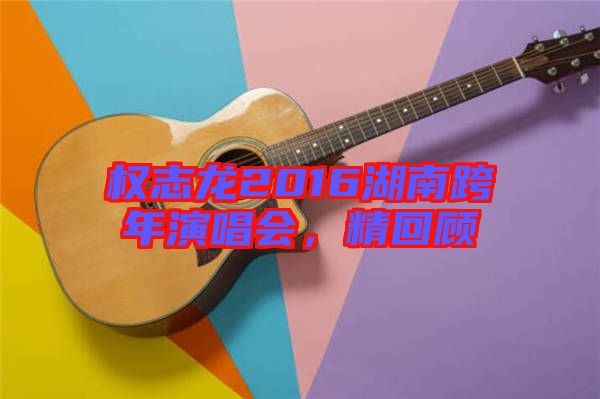 權志龍2016湖南跨年演唱會,精回顧