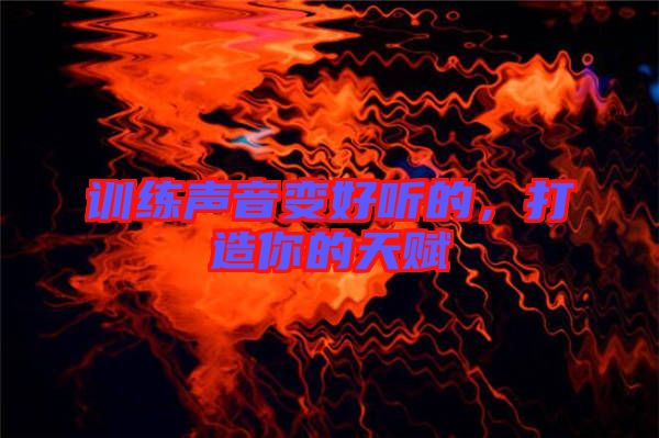 訓練聲音變好聽的,打造你的天賦