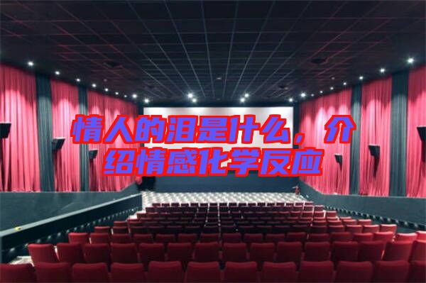 情人的淚是什么,介紹情感化學(xué)反應(yīng)