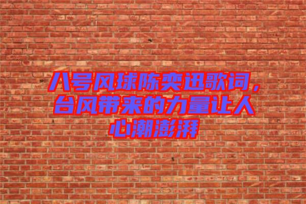 八號風(fēng)球陳奕迅歌詞,臺風(fēng)帶來的力量讓人心潮澎湃