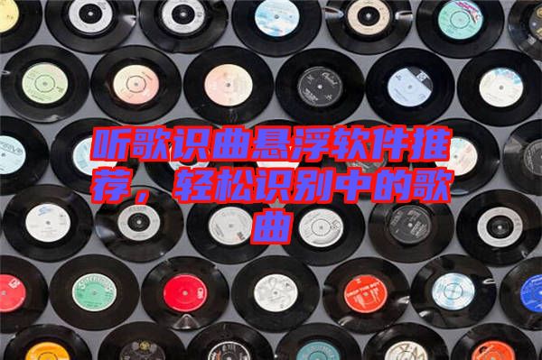 聽歌識曲懸浮軟件推薦,輕松識別中的歌曲