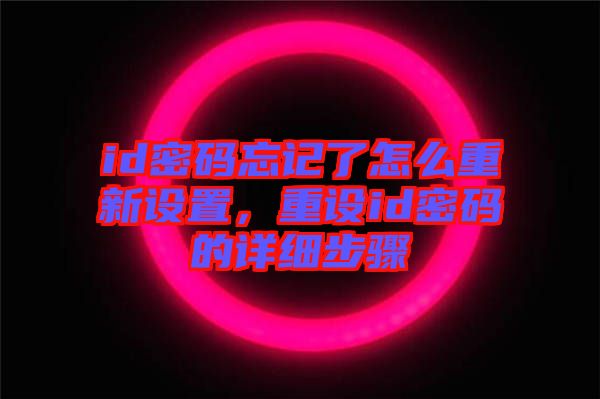 id密碼忘記了怎么重新設置,重設id密碼的詳細步驟