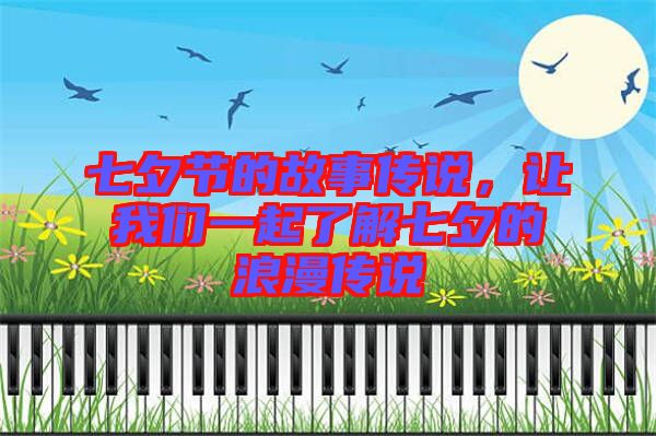 七夕節的故事傳說,讓我們一起了解七夕的浪漫傳說