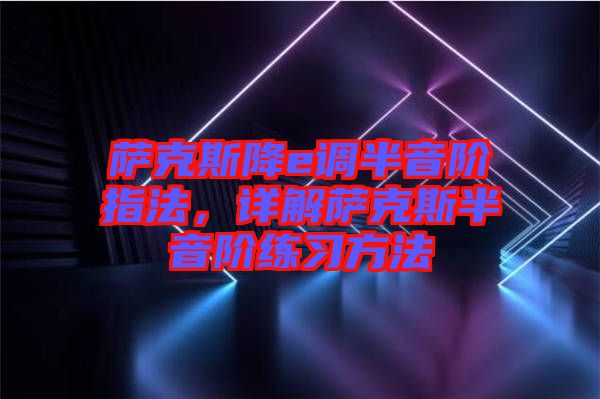 薩克斯降e調半音階指法,詳解薩克斯半音階練習方法