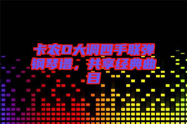 卡農D大調四手聯彈鋼琴譜,共享經典曲目