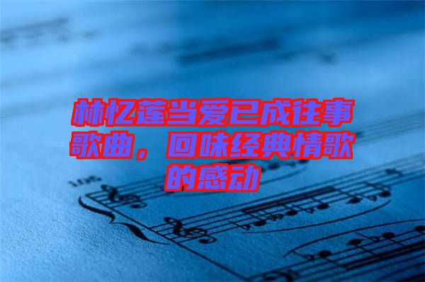 林憶蓮當愛已成往事歌曲,回味經典情歌的感動