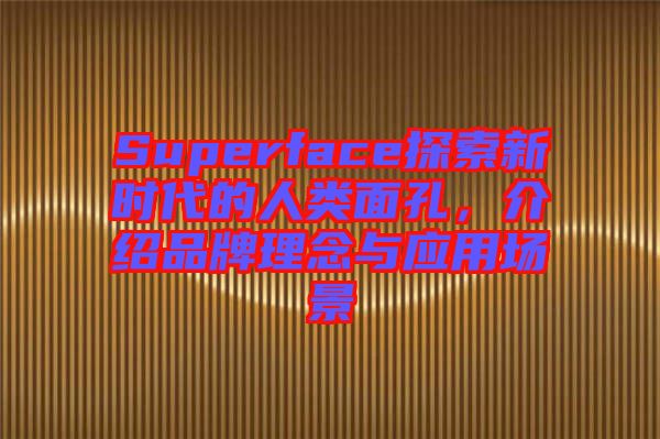 Superface探索新時代的人類面孔,介紹品牌理念與應(yīng)用場景