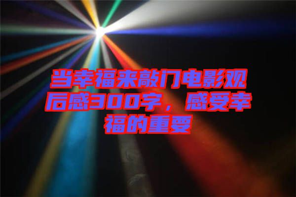 當幸福來敲門電影觀后感300字，感受幸福的重要