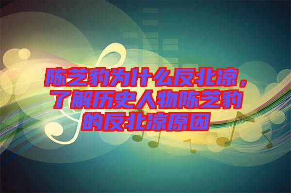 陳芝豹為什么反北涼,了解歷史人物陳芝豹的反北涼原因