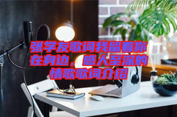 張學友歌詞我留著你在身邊,感人至深的情歌歌詞介紹
