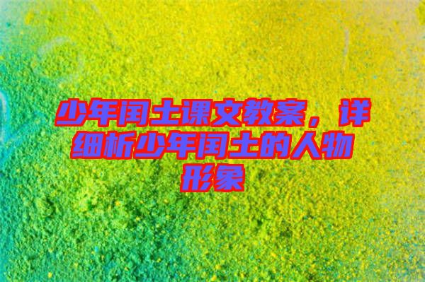 少年閏土課文教案,詳細(xì)析少年閏土的人物形象