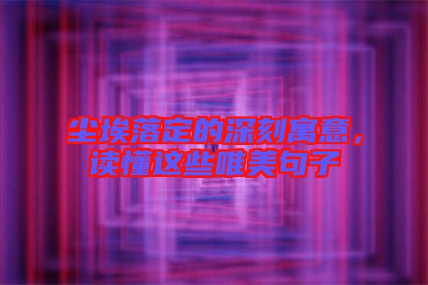 塵埃落定的深刻寓意,讀懂這些唯美句子