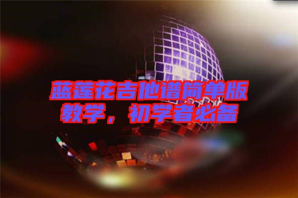 藍蓮花吉他譜簡單版教學,初學者必備