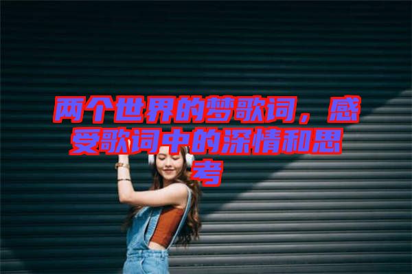 兩個世界的夢歌詞,感受歌詞中的深情和思考