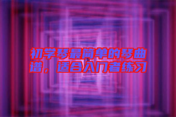 初學琴最簡單的琴曲譜,適合入門者練習