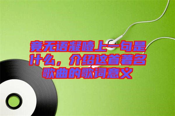 竟無(wú)語(yǔ)凝噎上一句是什么,介紹這首著名歌曲的歌詞意義