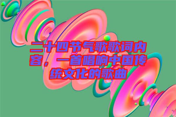 二十四節(jié)氣歌歌詞內(nèi)容,一首唱響中國(guó)傳統(tǒng)文化的歌曲